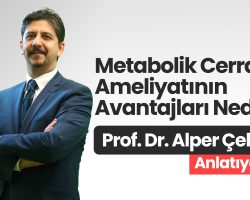 Prof. Dr. Alper Çelik Anlatıyor Metabolik Cerrahi Ameliyatının Avantajları Nedir?