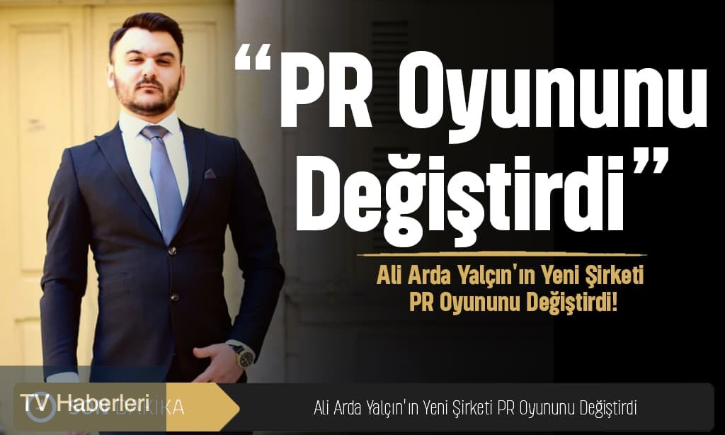 Ali Arda Yalçın’ın Yeni Şirketi PR Oyununu Değiştirdi
