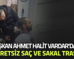 Başkan Ahmet Halit Vardar’dan Ücretsiz Saç ve Sakal Traşı