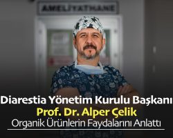 Diarestia Yönetim Kurulu Başkanı Prof Dr Alper Çelik Organik Ürünlerin Faydalarını Anlattı