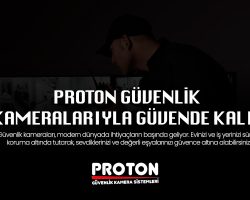 Proton Güvenlik Kameralarıyla Güvende Kalın