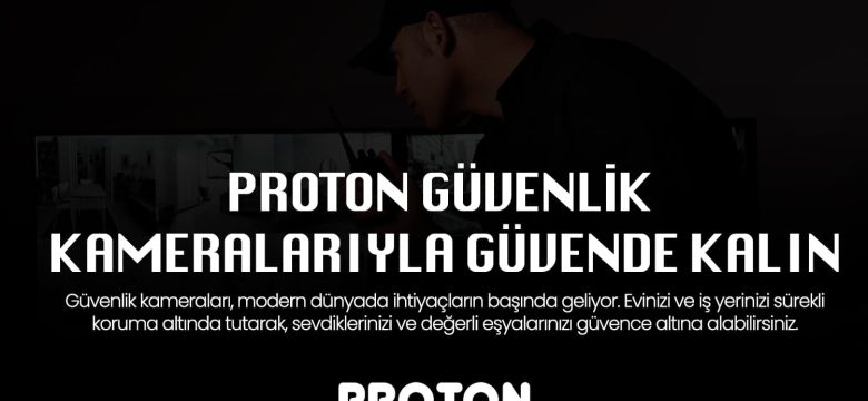 Proton Güvenlik Kameralarıyla Güvende Kalın