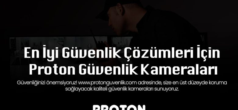 En İyi Güvenlik Çözümleri İçin Proton Güvenlik Kameraları