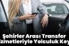 Şehirler Arası Transfer Hizmetleriyle Yolculuk Keyfi